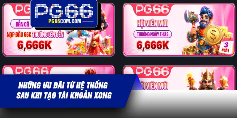 Những ưu đãi từ hệ thống sau khi tạo tài khoản xong